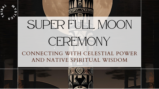 Super Full Moon Ceremony: Connecting with Celestial Power and Native Spiritual Wisdom